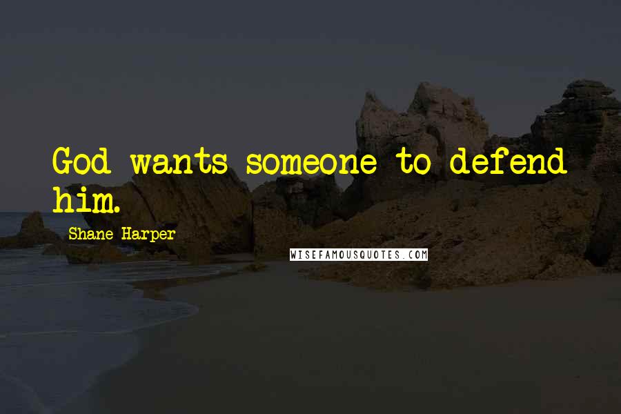 Shane Harper quotes: God wants someone to defend him.