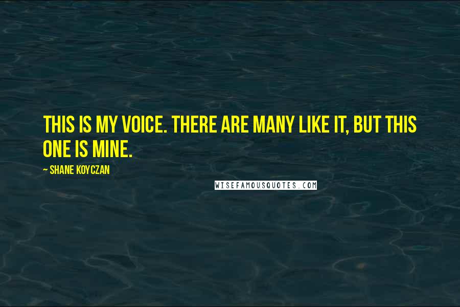 Shane Koyczan quotes: This is my voice. There are many like it, but this one is mine.