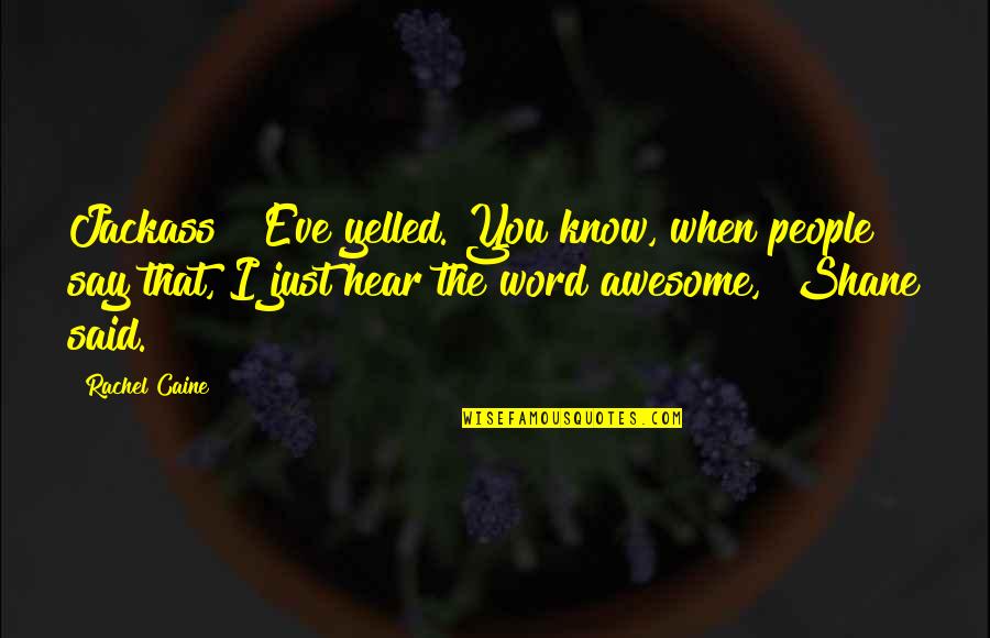 Shane L Word Quotes By Rachel Caine: Jackass!" Eve yelled."You know, when people say that,
