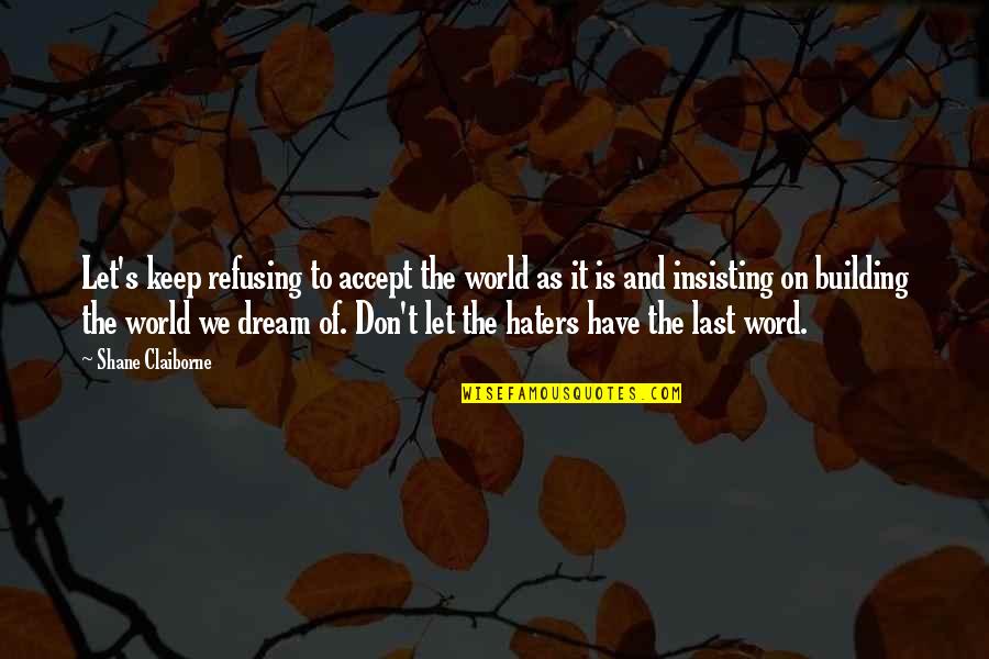 Shane L Word Quotes By Shane Claiborne: Let's keep refusing to accept the world as