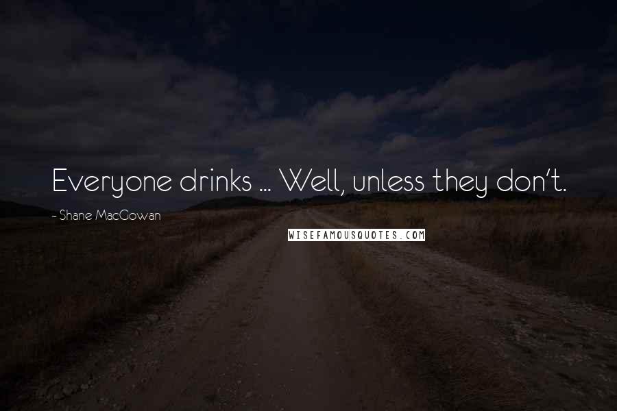 Shane MacGowan quotes: Everyone drinks ... Well, unless they don't.