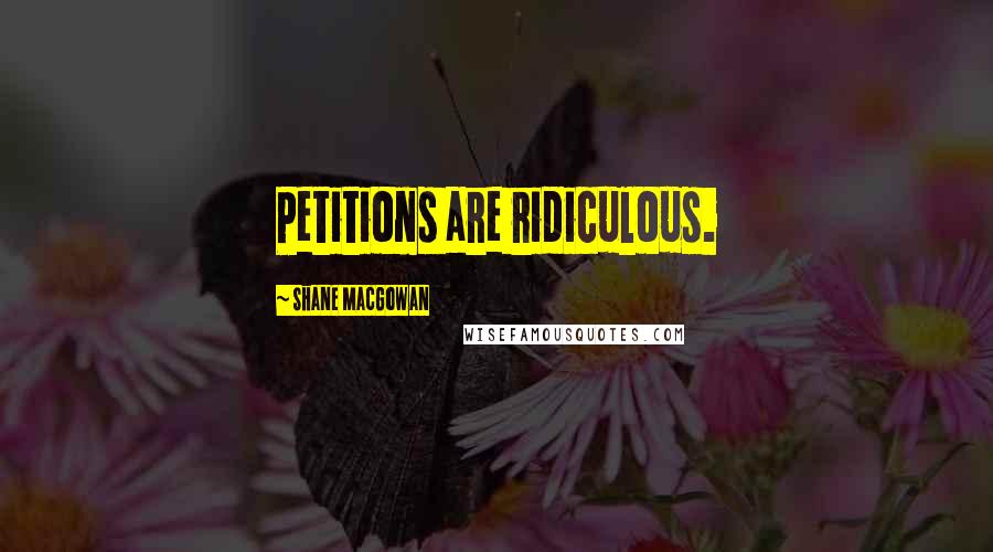 Shane MacGowan quotes: Petitions are ridiculous.