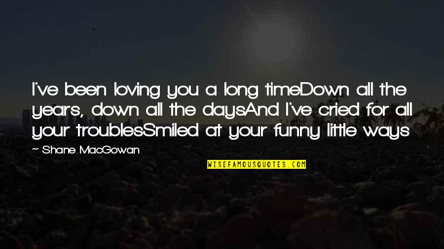 Shane Macgowan Quotes By Shane MacGowan: I've been loving you a long timeDown all