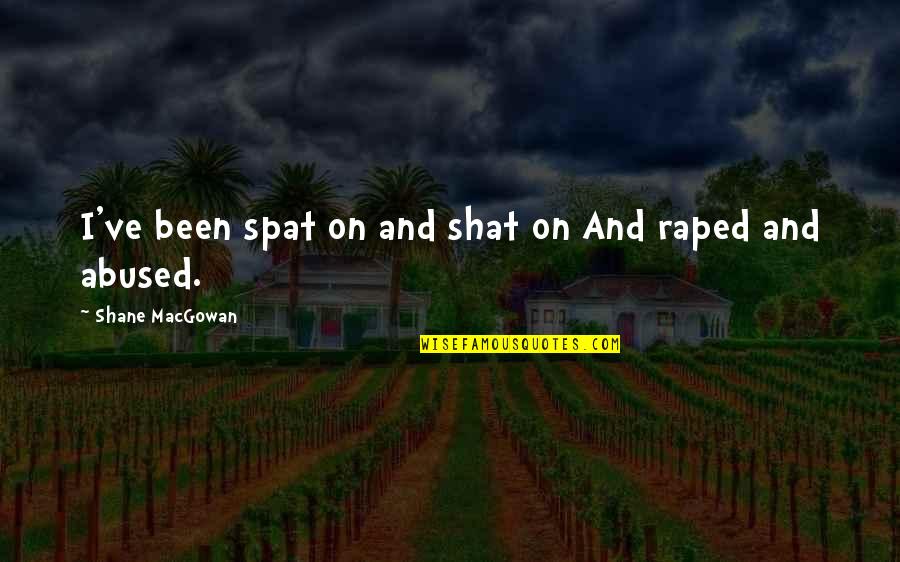 Shane Macgowan Quotes By Shane MacGowan: I've been spat on and shat on And