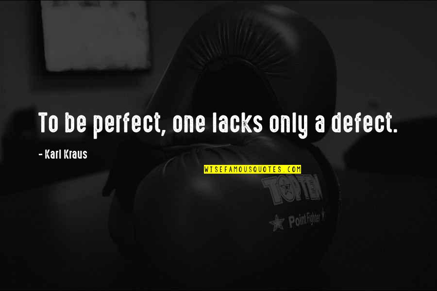 Shane Mccutcheon Funny Quotes By Karl Kraus: To be perfect, one lacks only a defect. Shane Mccutcheon Funny Quotes By Karl Kraus: To be perfect, one lacks only a defect.