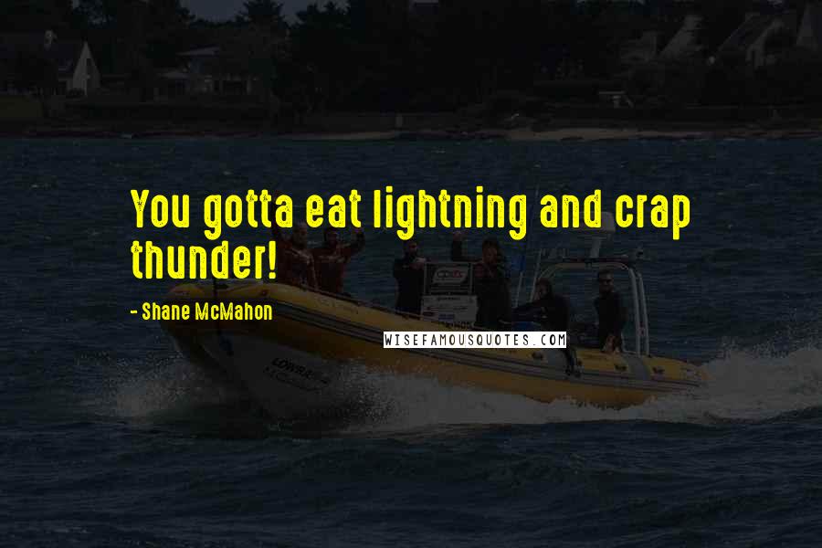 Shane McMahon quotes: You gotta eat lightning and crap thunder!