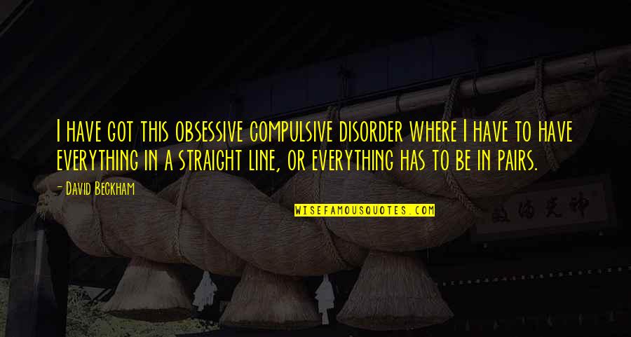 Shane Meadows Quotes By David Beckham: I have got this obsessive compulsive disorder where Shane Meadows Quotes By David Beckham: I have got this obsessive compulsive disorder where