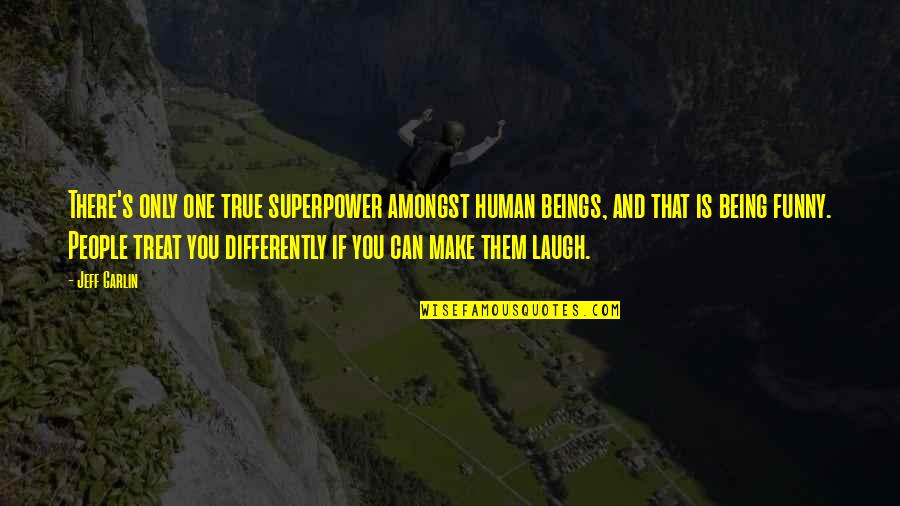 Shane Meadows Quotes By Jeff Garlin: There's only one true superpower amongst human beings, Shane Meadows Quotes By Jeff Garlin: There's only one true superpower amongst human beings,