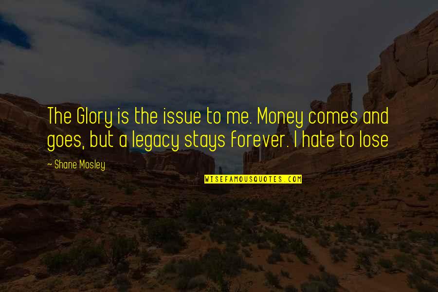 Shane Mosley Quotes By Shane Mosley: The Glory is the issue to me. Money