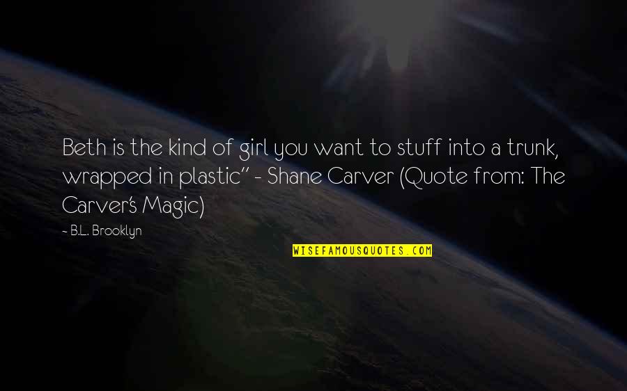 Shane Quote Quotes By B.L. Brooklyn: Beth is the kind of girl you want Shane Quote Quotes By B.L. Brooklyn: Beth is the kind of girl you want