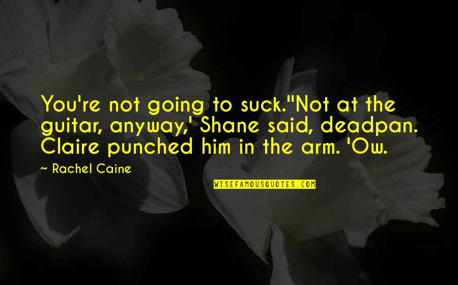 Shane To Claire Quotes By Rachel Caine: You're not going to suck.''Not at the guitar,