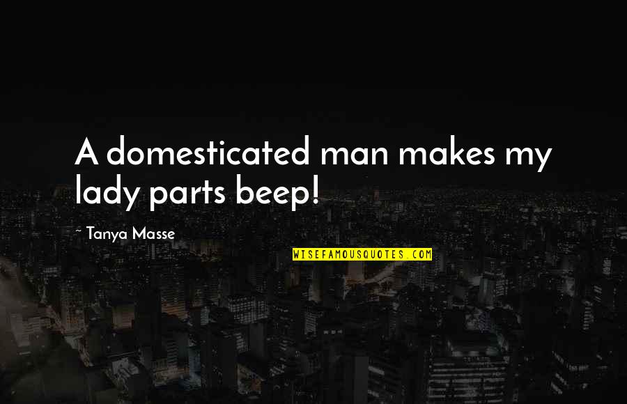 Shane To Claire Quotes By Tanya Masse: A domesticated man makes my lady parts beep!