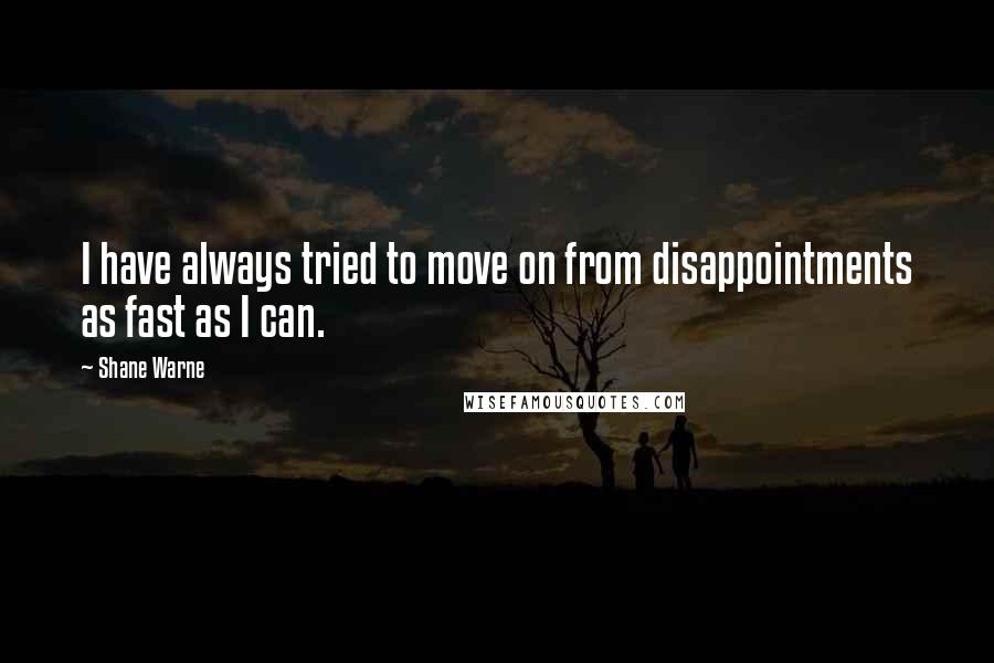 Shane Warne quotes: I have always tried to move on from disappointments as fast as I can.