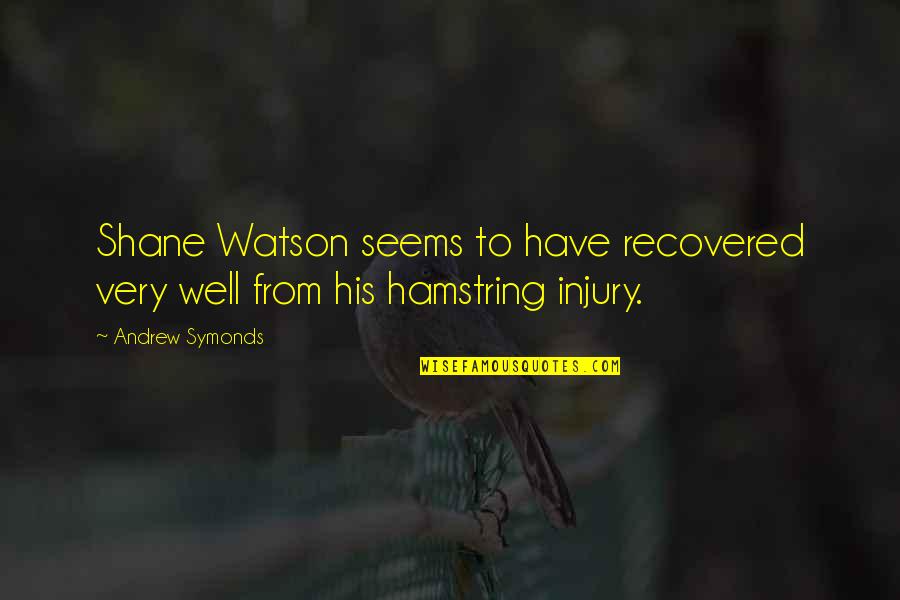 Shane Watson Quotes By Andrew Symonds: Shane Watson seems to have recovered very well