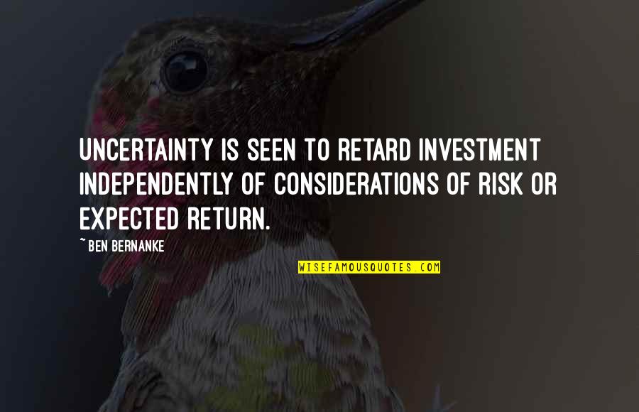Shane Watson Quotes By Ben Bernanke: Uncertainty is seen to retard investment independently of