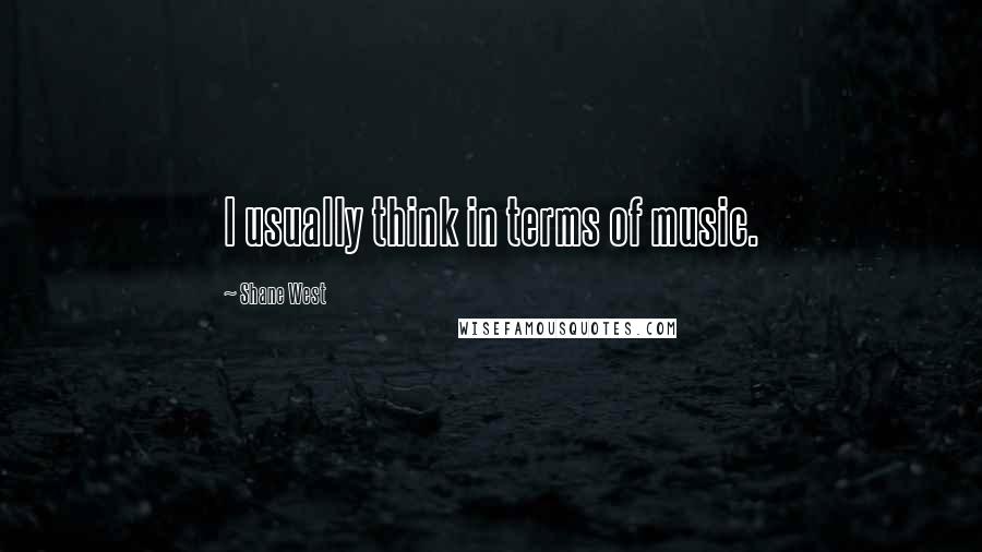 Shane West quotes: I usually think in terms of music.