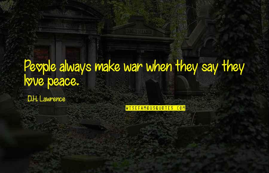 Shaneece Childress Quotes By D.H. Lawrence: People always make war when they say they Shaneece Childress Quotes By D.H. Lawrence: People always make war when they say they