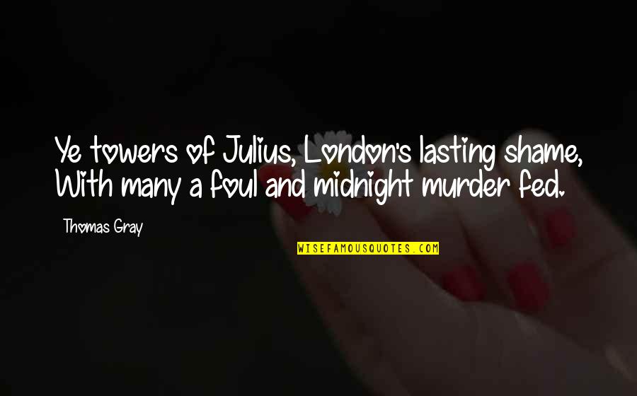 Shaneece Childress Quotes By Thomas Gray: Ye towers of Julius, London's lasting shame, With