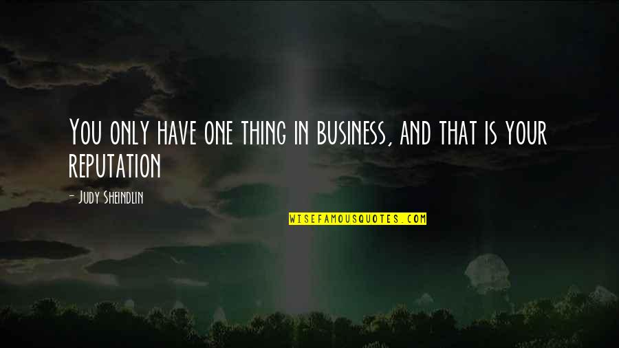 Shaneeka Quotes By Judy Sheindlin: You only have one thing in business, and Shaneeka Quotes By Judy Sheindlin: You only have one thing in business, and