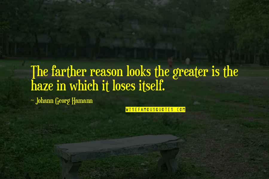 Shanell Derieux Quotes By Johann Georg Hamann: The farther reason looks the greater is the Shanell Derieux Quotes By Johann Georg Hamann: The farther reason looks the greater is the