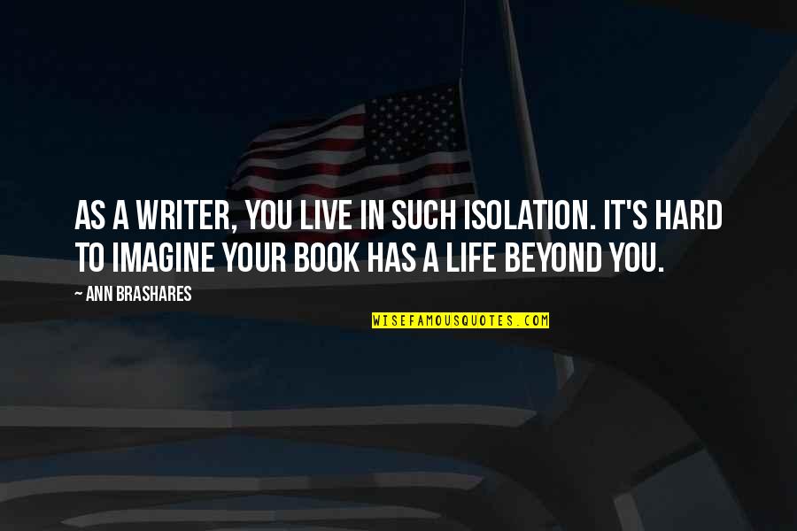 Shanell Jones Quotes By Ann Brashares: As a writer, you live in such isolation.