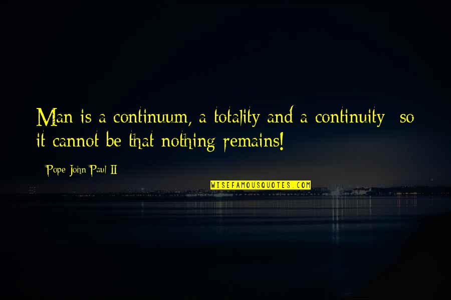 Shanell Jones Quotes By Pope John Paul II: Man is a continuum, a totality and a Shanell Jones Quotes By Pope John Paul II: Man is a continuum, a totality and a
