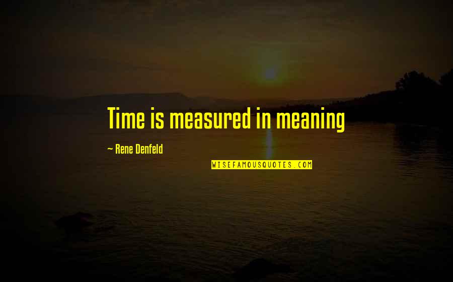 Shanelle Quotes By Rene Denfeld: Time is measured in meaning