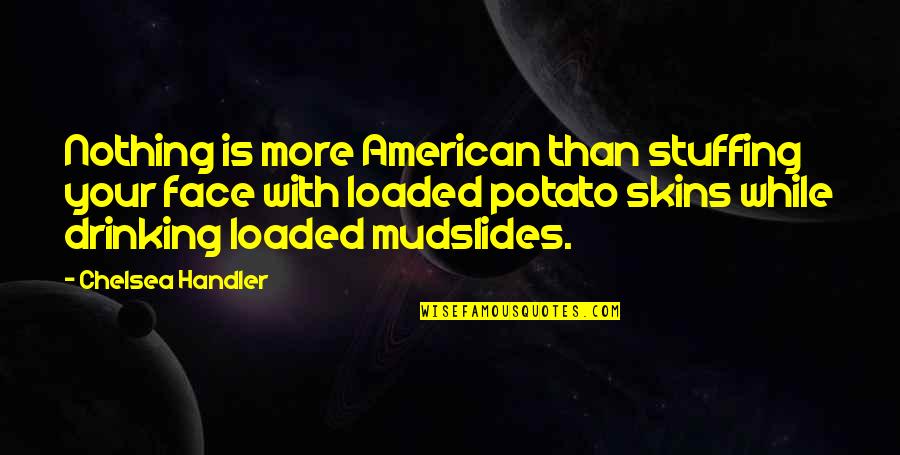 Shanequa Johnson Quotes By Chelsea Handler: Nothing is more American than stuffing your face Shanequa Johnson Quotes By Chelsea Handler: Nothing is more American than stuffing your face