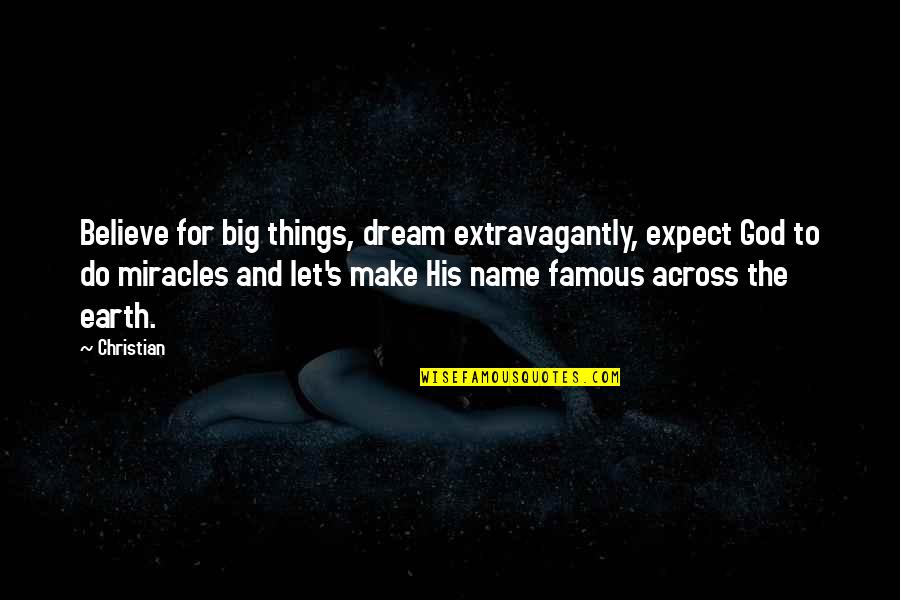 Shanequa Johnson Quotes By Christian: Believe for big things, dream extravagantly, expect God Shanequa Johnson Quotes By Christian: Believe for big things, dream extravagantly, expect God