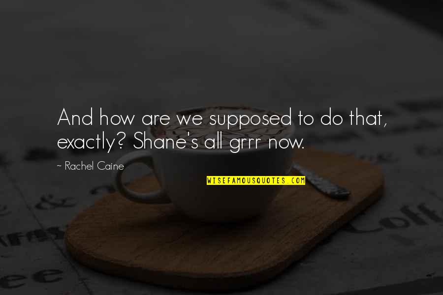 Shane's Quotes By Rachel Caine: And how are we supposed to do that,