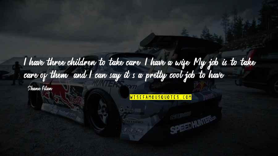 Shane's Quotes By Shane Filan: I have three children to take care; I