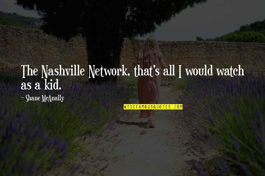 Shane's Quotes By Shane McAnally: The Nashville Network, that's all I would watch