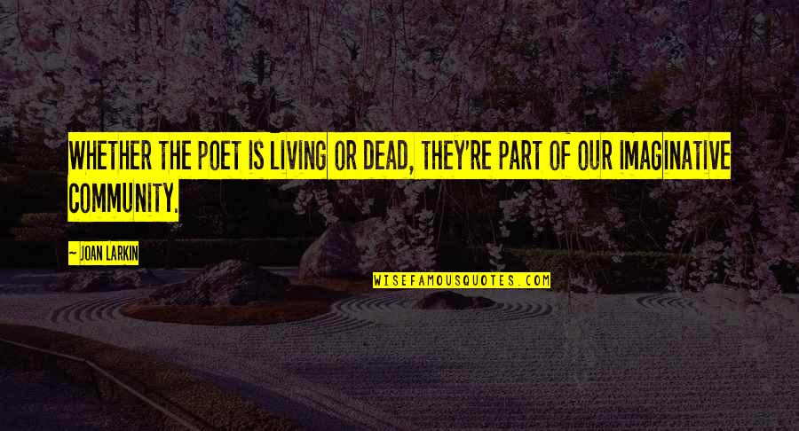 Shanese Johnson Quotes By Joan Larkin: Whether the poet is living or dead, they're
