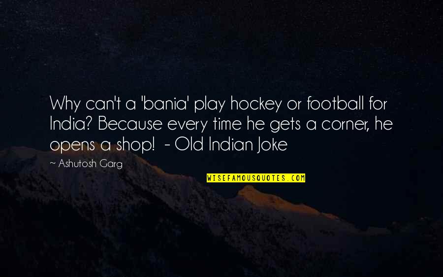 Shanese Nicole Quotes By Ashutosh Garg: Why can't a 'bania' play hockey or football