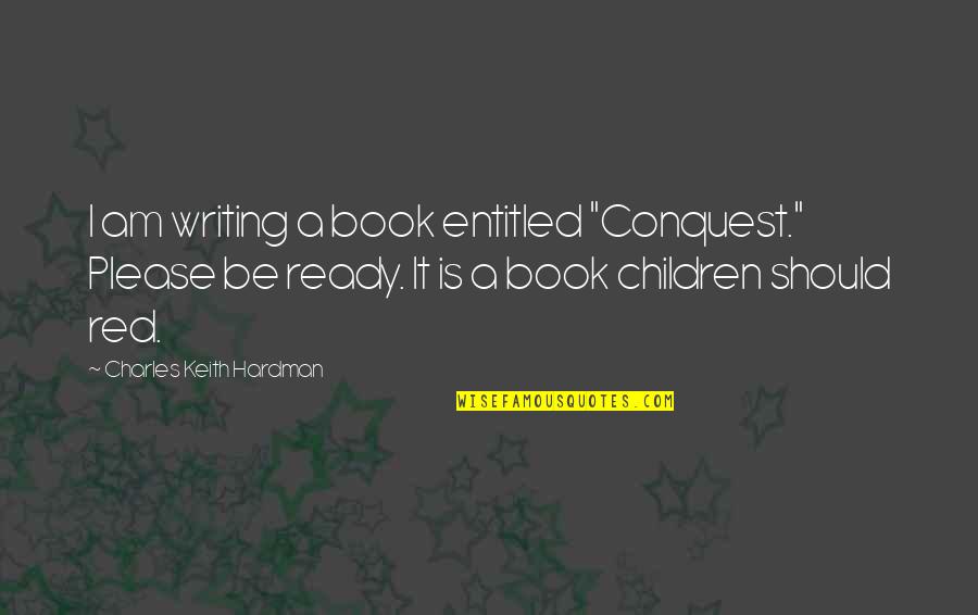 Shanese Williams Quotes By Charles Keith Hardman: I am writing a book entitled "Conquest." Please