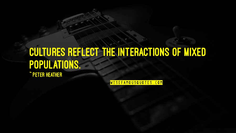 Shanese Williams Quotes By Peter Heather: Cultures reflect the interactions of mixed populations.
