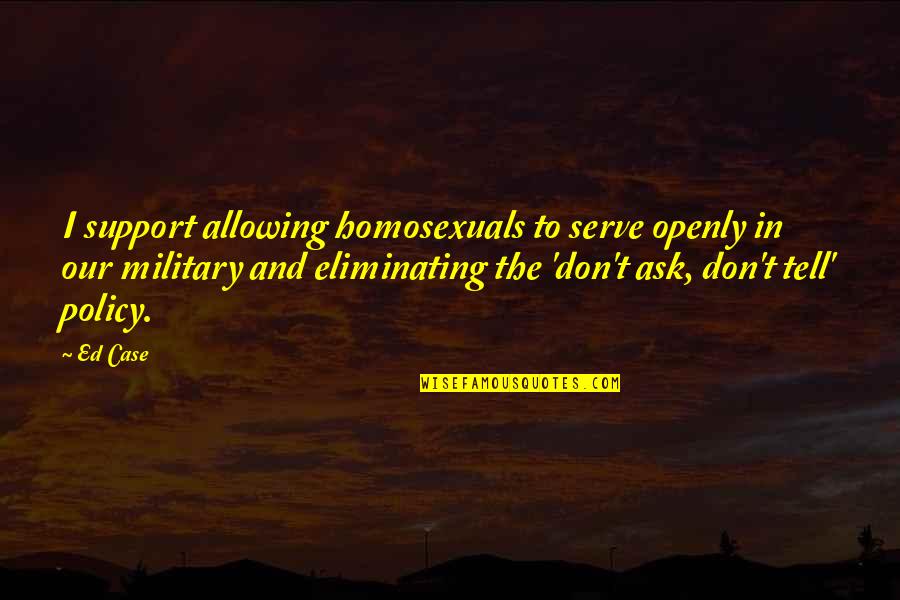 Shanesia Burns Quotes By Ed Case: I support allowing homosexuals to serve openly in