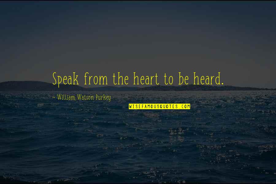 Shanesia Davis Quotes By William Watson Purkey: Speak from the heart to be heard. Shanesia Davis Quotes By William Watson Purkey: Speak from the heart to be heard.