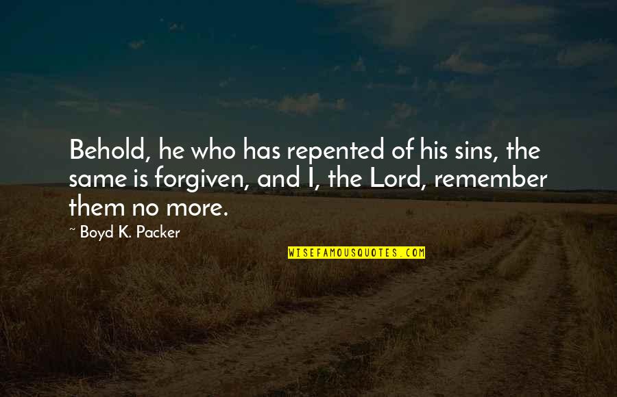Shanesia Davis Williams Quotes By Boyd K. Packer: Behold, he who has repented of his sins, Shanesia Davis Williams Quotes By Boyd K. Packer: Behold, he who has repented of his sins,