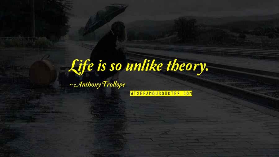 Shanessa Coburn Quotes By Anthony Trollope: Life is so unlike theory. Shanessa Coburn Quotes By Anthony Trollope: Life is so unlike theory.