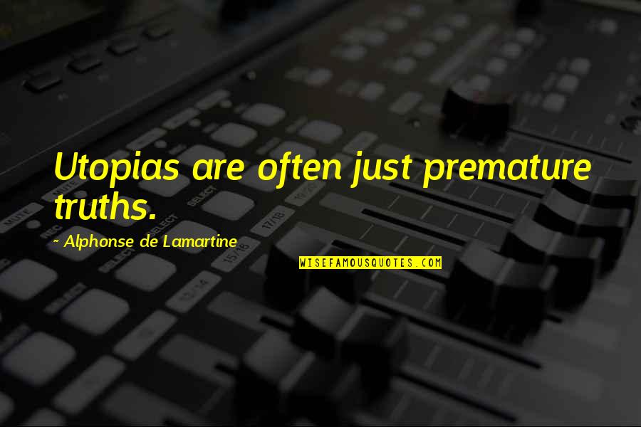 Shanette Roberson Quotes By Alphonse De Lamartine: Utopias are often just premature truths. Shanette Roberson Quotes By Alphonse De Lamartine: Utopias are often just premature truths.