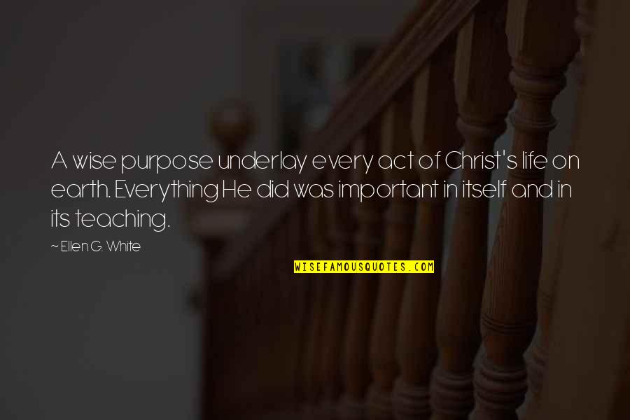 Shanette Wilson Quotes By Ellen G. White: A wise purpose underlay every act of Christ's Shanette Wilson Quotes By Ellen G. White: A wise purpose underlay every act of Christ's
