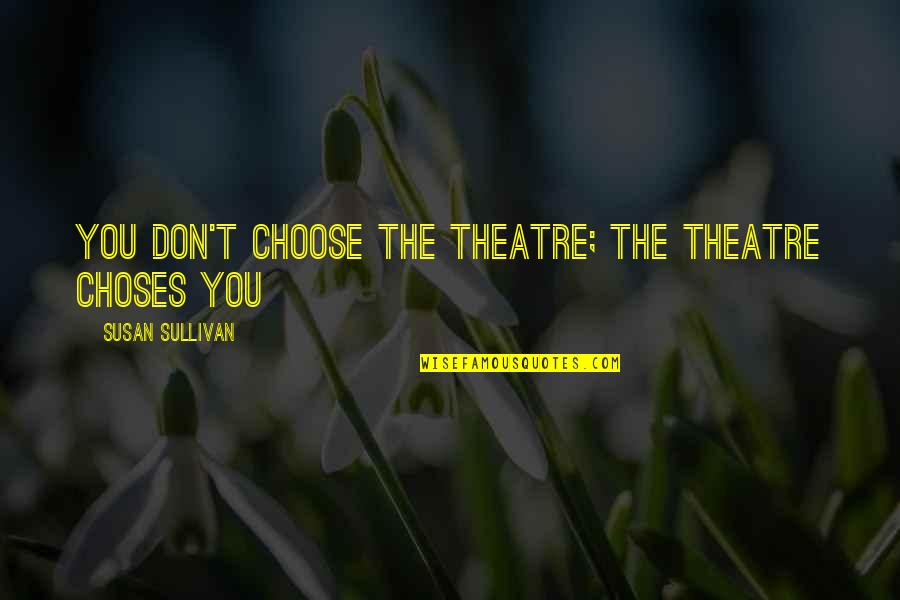 Shaneyfelt Blog Quotes By Susan Sullivan: You don't choose the theatre; The theatre choses