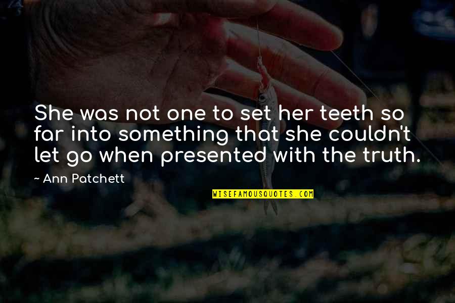 Shaneyfelt Bozeman Quotes By Ann Patchett: She was not one to set her teeth Shaneyfelt Bozeman Quotes By Ann Patchett: She was not one to set her teeth
