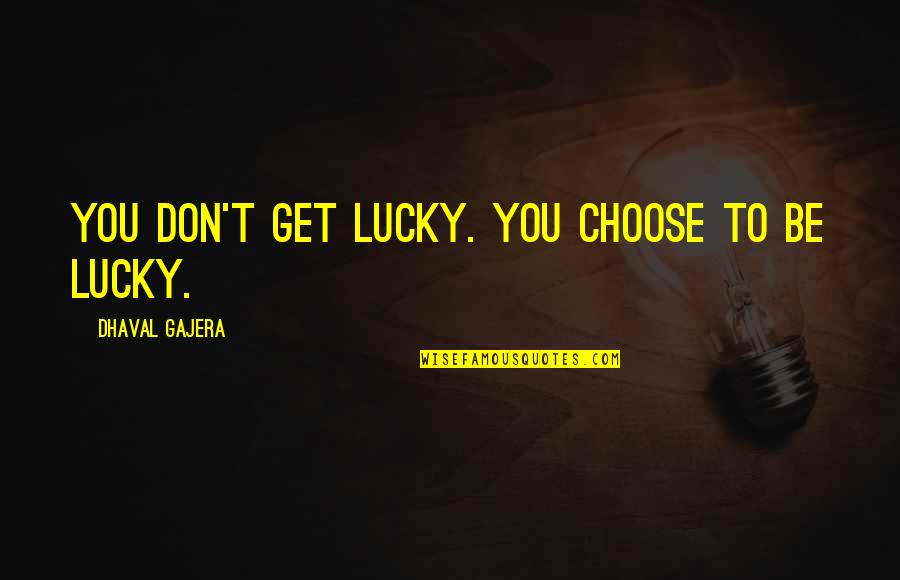 Shaneyfelt Bozeman Quotes By Dhaval Gajera: You don't get lucky. You choose to be Shaneyfelt Bozeman Quotes By Dhaval Gajera: You don't get lucky. You choose to be