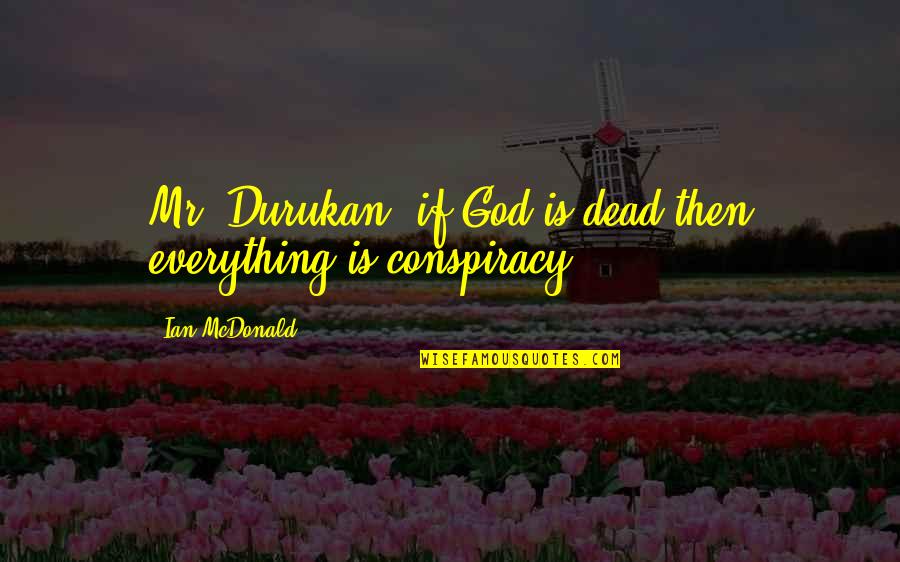 Shaneyfelt Bozeman Quotes By Ian McDonald: Mr. Durukan, if God is dead then everything Shaneyfelt Bozeman Quotes By Ian McDonald: Mr. Durukan, if God is dead then everything