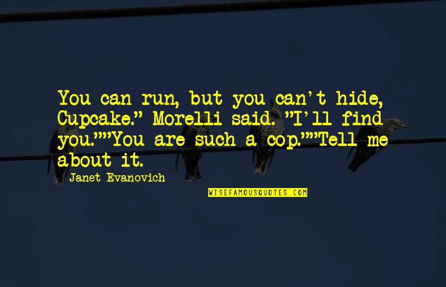 Shaneyfelt Bozeman Quotes By Janet Evanovich: You can run, but you can't hide, Cupcake." Shaneyfelt Bozeman Quotes By Janet Evanovich: You can run, but you can't hide, Cupcake."