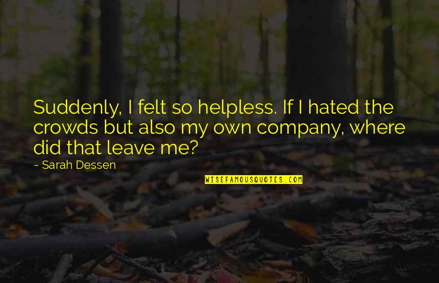 Shaneyfelt Little Rock Quotes By Sarah Dessen: Suddenly, I felt so helpless. If I hated Shaneyfelt Little Rock Quotes By Sarah Dessen: Suddenly, I felt so helpless. If I hated