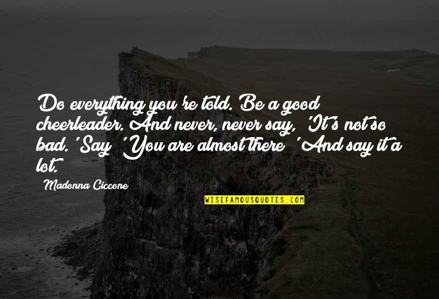 Shanez Padgett Quotes By Madonna Ciccone: Do everything you're told. Be a good cheerleader.