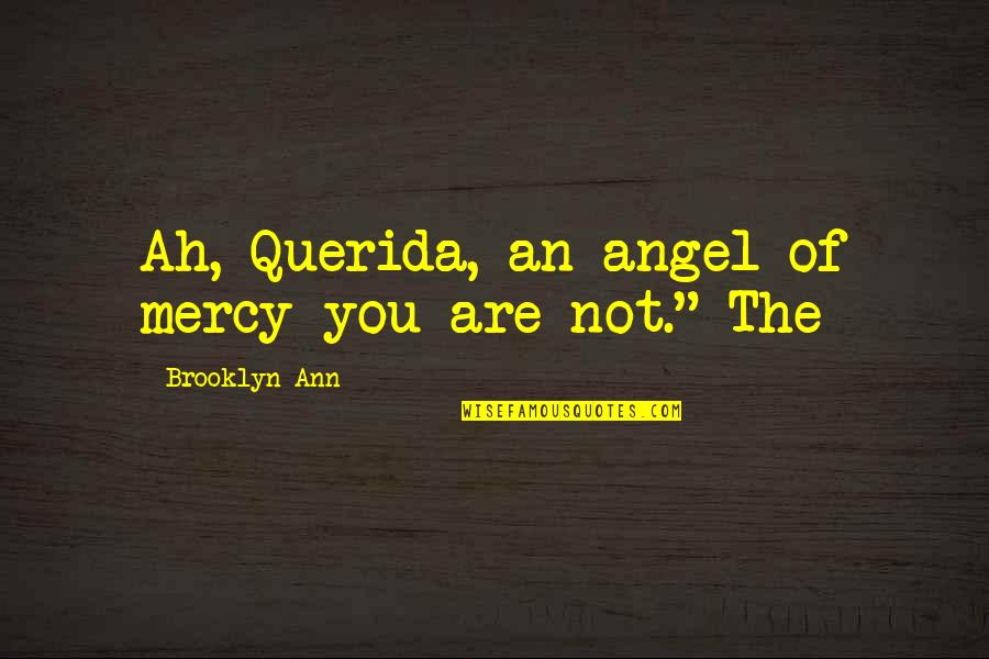 Shanfari Logo Quotes By Brooklyn Ann: Ah, Querida, an angel of mercy you are Shanfari Logo Quotes By Brooklyn Ann: Ah, Querida, an angel of mercy you are